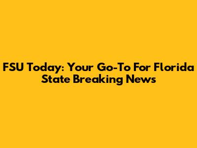 FSU Today: Your Go-To For Florida State Breaking News