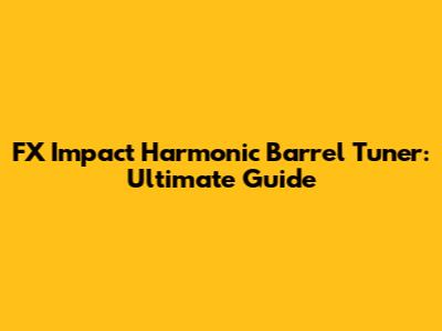 FX Impact Harmonic Barrel Tuner: Ultimate Guide