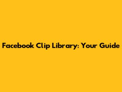 Facebook Clip Library: Your Guide