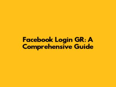 Facebook Login GR: A Comprehensive Guide