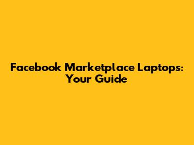 Facebook Marketplace Laptops: Your Guide