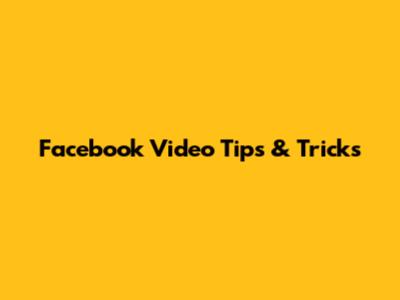 Facebook Video Tips & Tricks