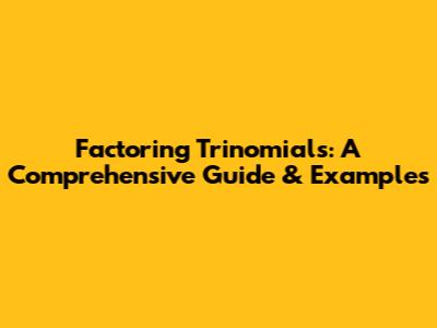 Factoring Trinomials: A Comprehensive Guide & Examples