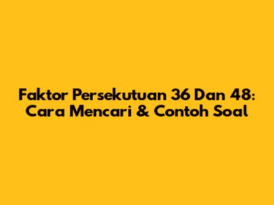 Faktor Persekutuan 36 Dan 48: Cara Mencari & Contoh Soal
