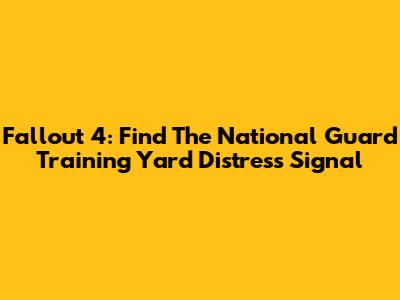 Fallout 4: Find The National Guard Training Yard Distress Signal