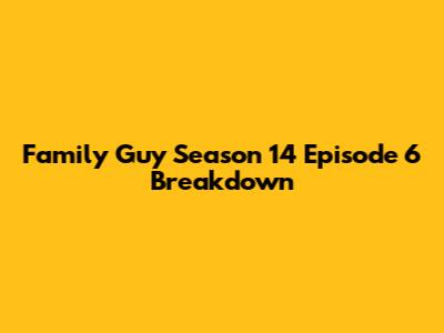 Family Guy Season 14 Episode 6 Breakdown
