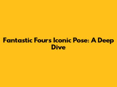 Fantastic Four's Iconic Pose: A Deep Dive