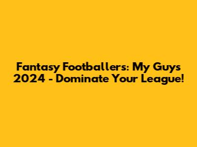 Fantasy Footballers: My Guys 2024 - Dominate Your League!