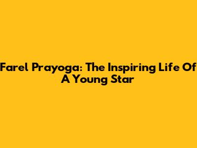 Farel Prayoga: The Inspiring Life Of A Young Star