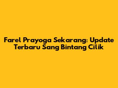 Farel Prayoga Sekarang: Update Terbaru Sang Bintang Cilik