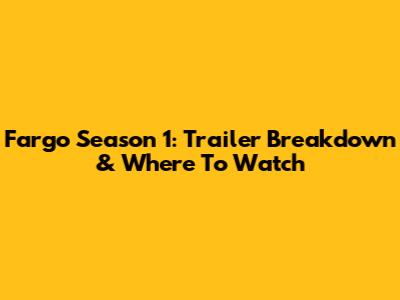 Fargo Season 1: Trailer Breakdown & Where To Watch
