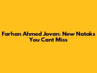 Farhan Ahmed Jovan: New Natoks You Can't Miss