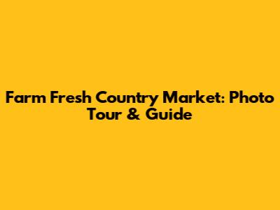 Farm Fresh Country Market: Photo Tour & Guide
