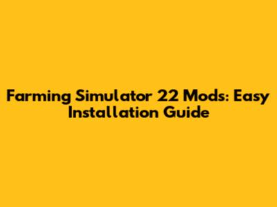 Farming Simulator 22 Mods: Easy Installation Guide