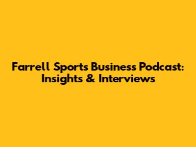 Farrell Sports Business Podcast: Insights & Interviews
