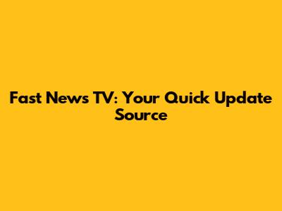 Fast News TV: Your Quick Update Source