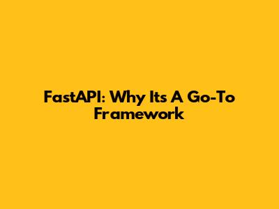 FastAPI: Why It's A Go-To Framework