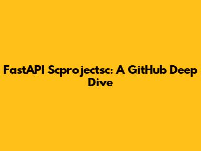 FastAPI Scprojectsc: A GitHub Deep Dive