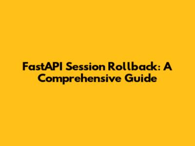 FastAPI Session Rollback: A Comprehensive Guide
