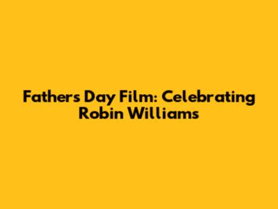 Father's Day Film: Celebrating Robin Williams