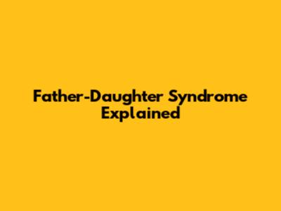 Father-Daughter Syndrome Explained