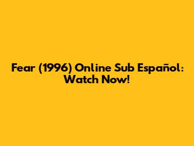 Fear (1996) Online Sub Español: Watch Now!
