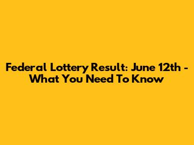 Federal Lottery Result: June 12th - What You Need To Know