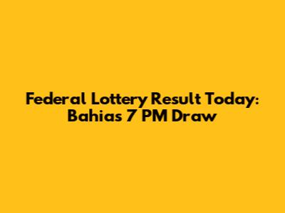Federal Lottery Result Today: Bahia's 7 PM Draw