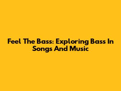 Feel The Bass: Exploring Bass In Songs And Music