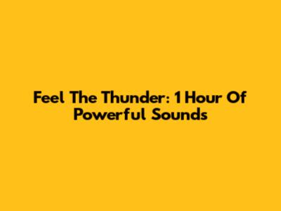 Feel The Thunder: 1 Hour Of Powerful Sounds