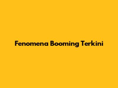 Fenomena Booming Terkini