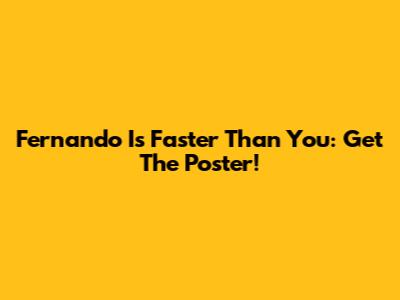 Fernando Is Faster Than You: Get The Poster!