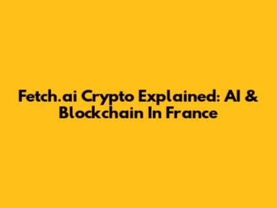 Fetch.ai Crypto Explained: AI & Blockchain In France