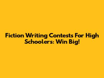 Fiction Writing Contests For High Schoolers: Win Big!
