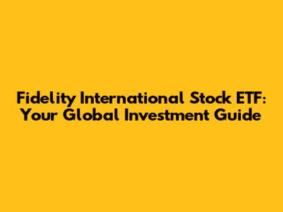 Fidelity International Stock ETF: Your Global Investment Guide