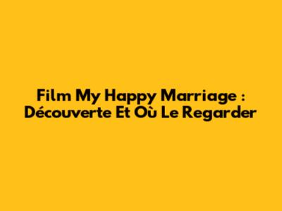 Film 'My Happy Marriage' : Découverte Et Où Le Regarder