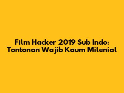 Film Hacker 2019 Sub Indo: Tontonan Wajib Kaum Milenial
