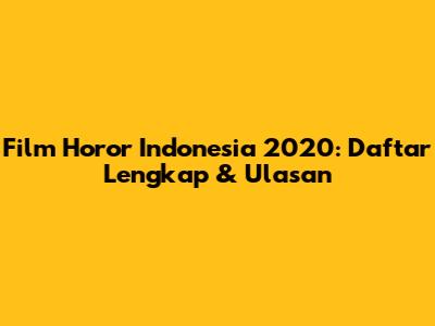 Film Horor Indonesia 2020: Daftar Lengkap & Ulasan