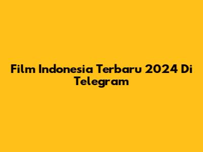 Film Indonesia Terbaru 2024 Di Telegram