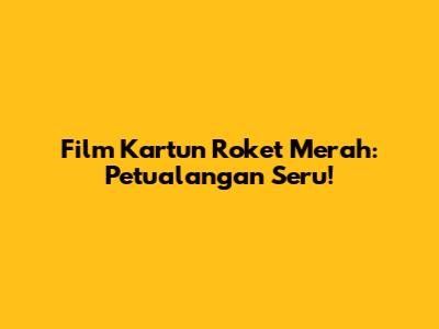 Film Kartun Roket Merah: Petualangan Seru!