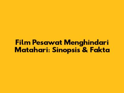 Film Pesawat Menghindari Matahari: Sinopsis & Fakta