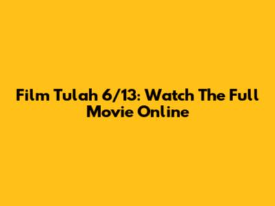 Film Tulah 6/13: Watch The Full Movie Online