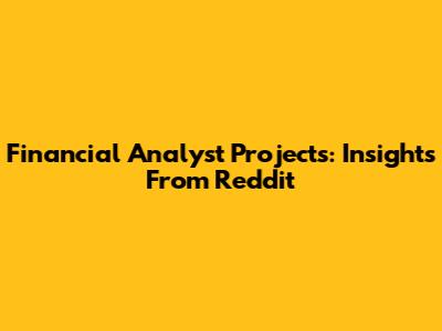 Financial Analyst Projects: Insights From Reddit