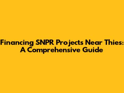 Financing SNPR Projects Near Thies: A Comprehensive Guide