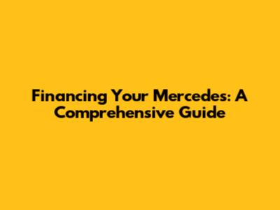 Financing Your Mercedes: A Comprehensive Guide