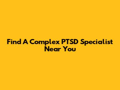 Find A Complex PTSD Specialist Near You