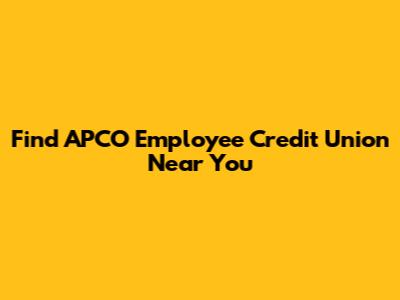 Find APCO Employee Credit Union Near You
