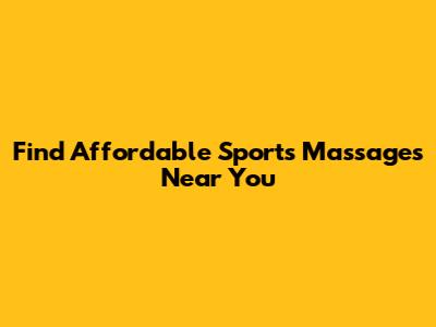 Find Affordable Sports Massages Near You
