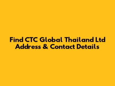 Find CTC Global Thailand Ltd Address & Contact Details