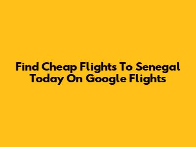 Find Cheap Flights To Senegal Today On Google Flights